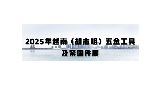 2025年越南（胡志明）五金工具及紧固件展